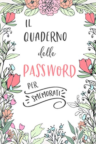 Il Quaderno delle Password per Smemorati: Per conservare tutte le tue Passwords in un utile quaderno con pagine alfabetizzate!